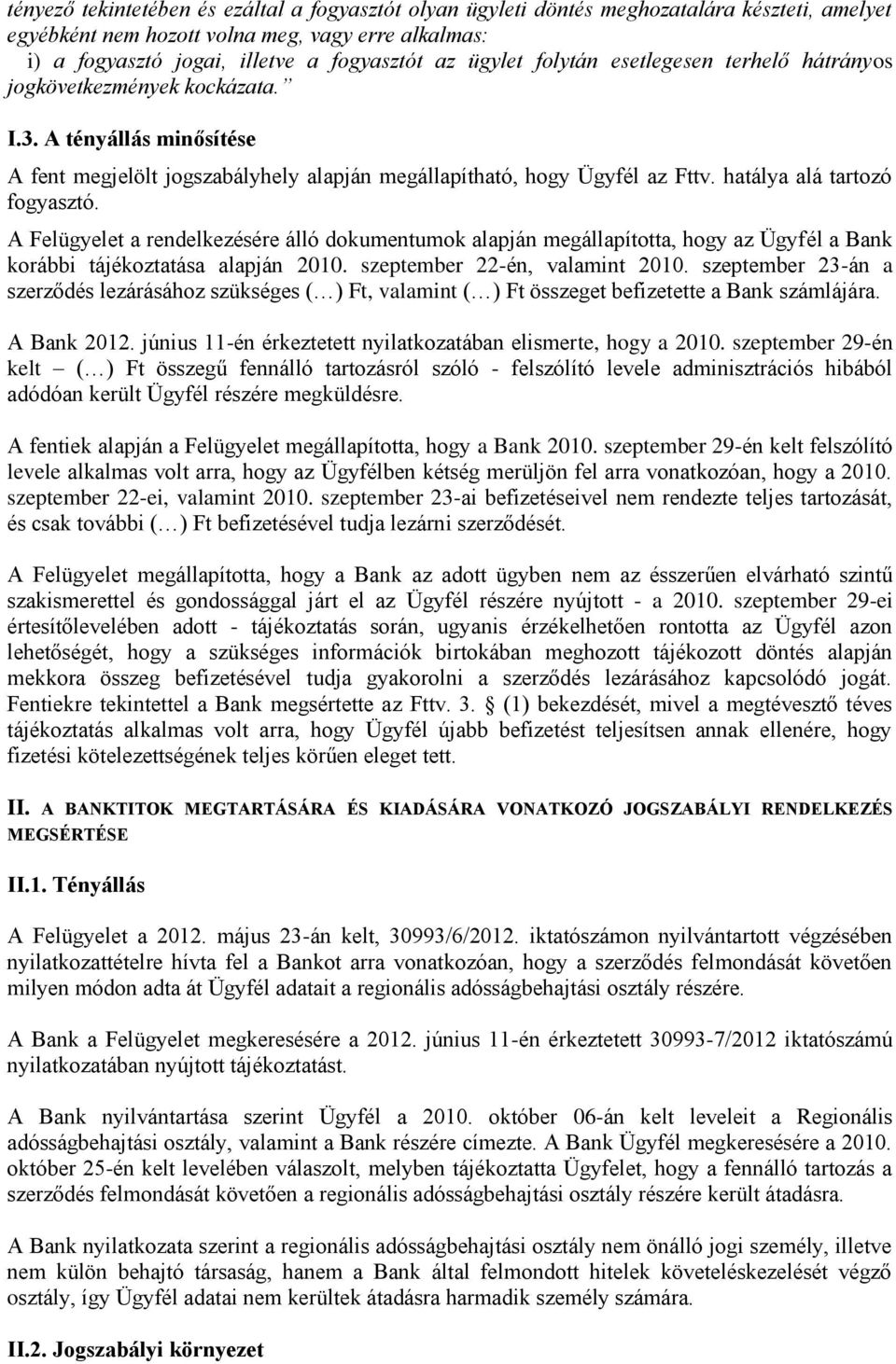 hatálya alá tartozó fogyasztó. A Felügyelet a rendelkezésére álló dokumentumok alapján megállapította, hogy az Ügyfél a Bank korábbi tájékoztatása alapján 2010. szeptember 22-én, valamint 2010.