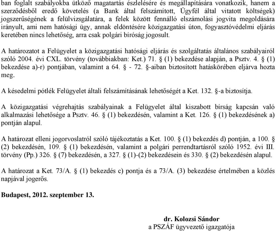 arra csak polgári bíróság jogosult. A határozatot a Felügyelet a közigazgatási hatósági eljárás és szolgáltatás általános szabályairól szóló 2004. évi CXL. törvény (továbbiakban: Ket.) 71.