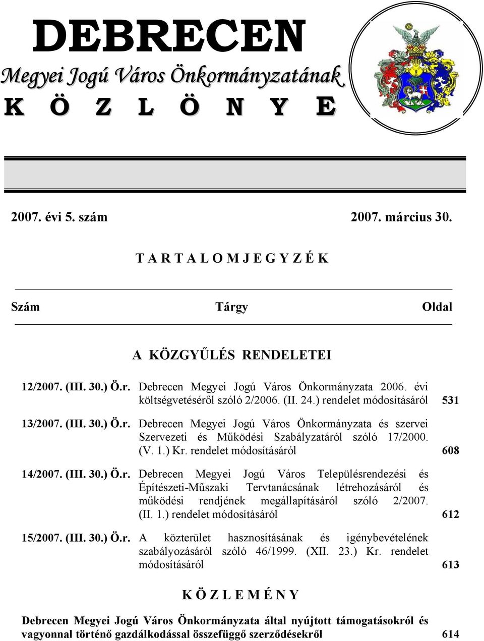 (V. 1.) Kr. rendelet módosításáról 608 14/2007. (III. 30.) Ö.r. Debrecen Megyei Jogú Város Településrendezési és Építészeti-Műszaki Tervtanácsának létrehozásáról és működési rendjének megállapításáról szóló 2/2007.