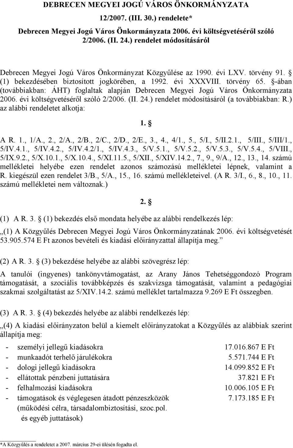 -ában (továbbiakban: ÁHT) foglaltak alapján Debrecen Megyei Jogú Város Önkormányzata 2006. évi költségvetéséről szóló 2/2006. (II. 24.) rendelet módosításáról (a továbbiakban: R.