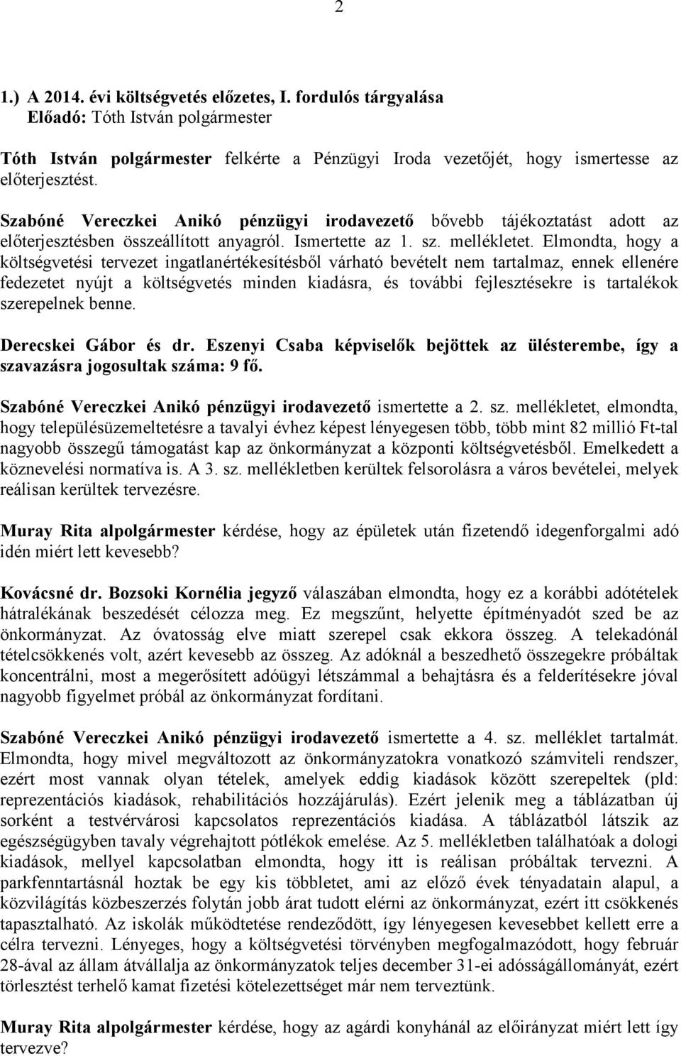 Elmondta, hogy a költségvetési tervezet ingatlanértékesítésbıl várható bevételt nem tartalmaz, ennek ellenére fedezetet nyújt a költségvetés minden kiadásra, és további fejlesztésekre is tartalékok