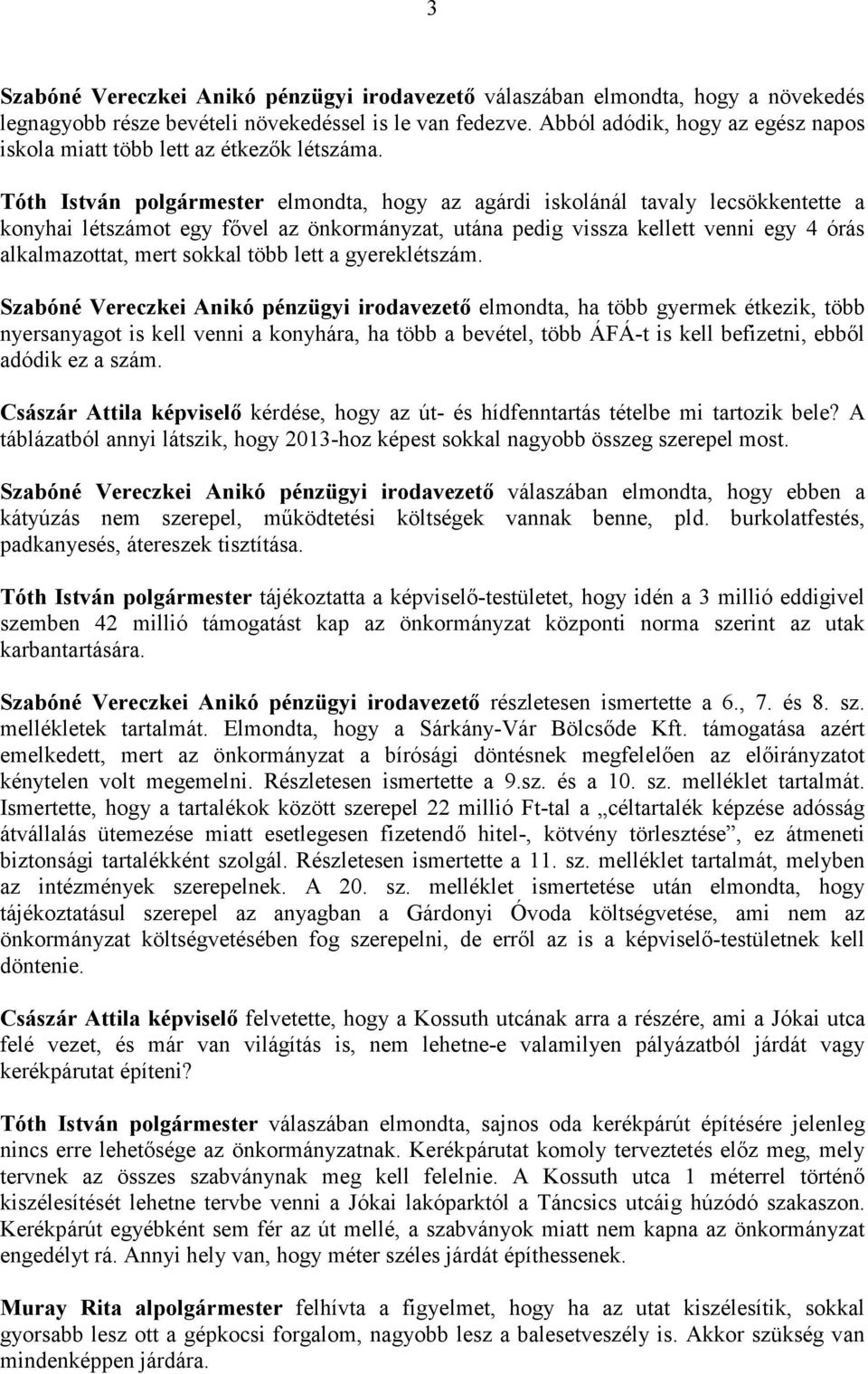 elmondta, hogy az agárdi iskolánál tavaly lecsökkentette a konyhai létszámot egy fıvel az önkormányzat, utána pedig vissza kellett venni egy 4 órás alkalmazottat, mert sokkal több lett a