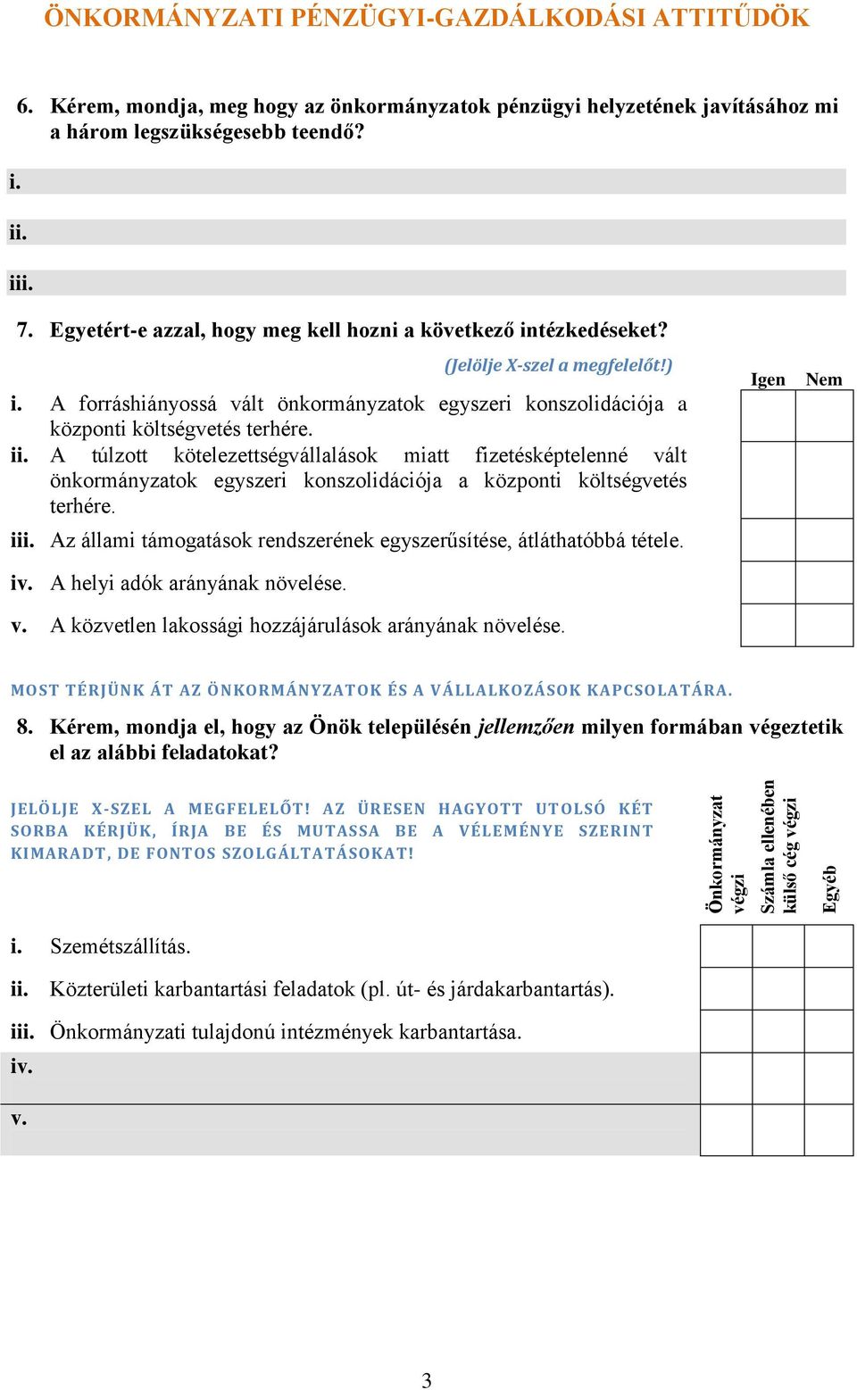 A túlzott kötelezettségvállalások miatt fizetésképtelenné vált önkormányzatok egyszeri konszolidációja a központi költségvetés terhére.