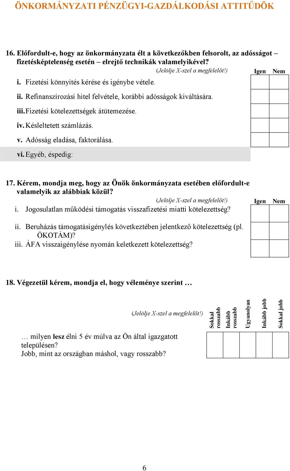 vi. Egyéb, éspedig: 17. Kérem, mondja meg, hogy az Önök önkormányzata esetében előfordult-e valamelyik az alábbiak közül? i. Jogosulatlan működési támogatás visszafizetési miatti kötelezettség?