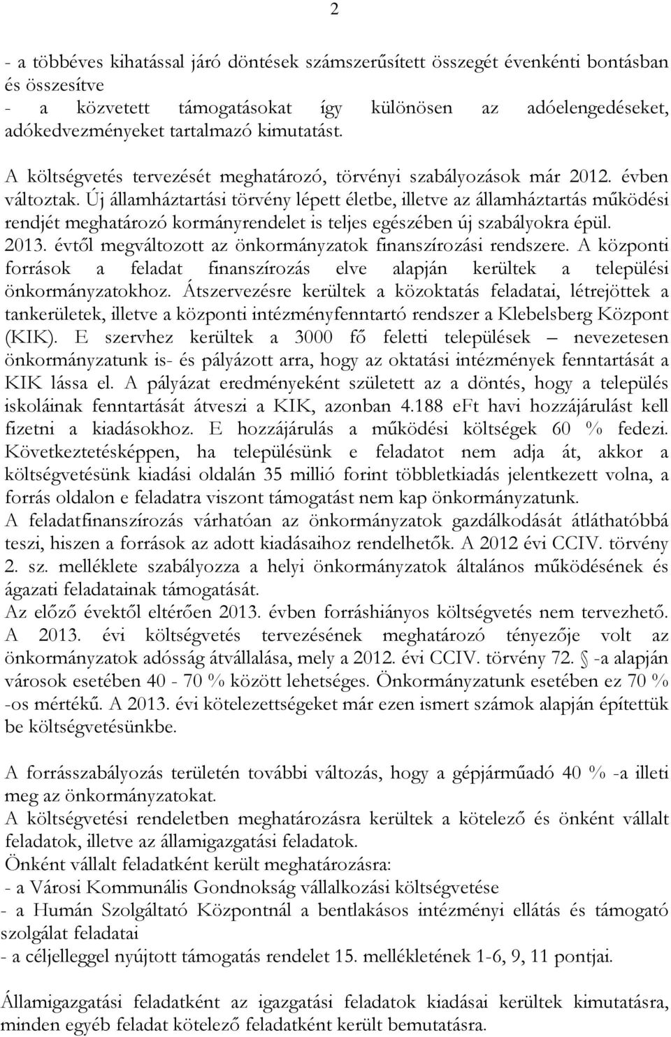 Új államháztartási törvény lépett életbe, illetve az államháztartás működési rendjét meghatározó kormányrendelet is teljes egészében új szabályokra épül. 2013.