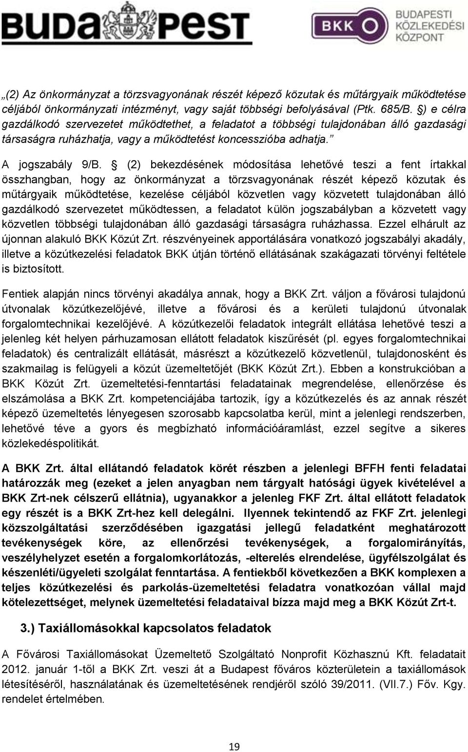 (2) bekezdésének módosítása lehetővé teszi a fent írtakkal összhangban, hogy az önkormányzat a törzsvagyonának részét képező közutak és műtárgyaik működtetése, kezelése céljából közvetlen vagy