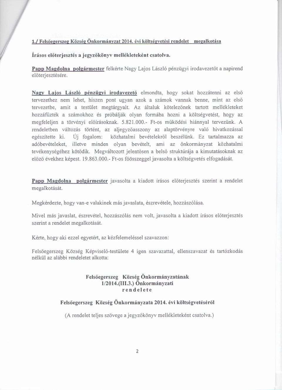 Nagy Lajos László pénzügyi irodavezető elmondta, hogy sokat hozzátenni az első tervezethez nem lehet, hiszen pont ugyan azok a számok vannak benne, mint az első tervezetbe, amit a testület