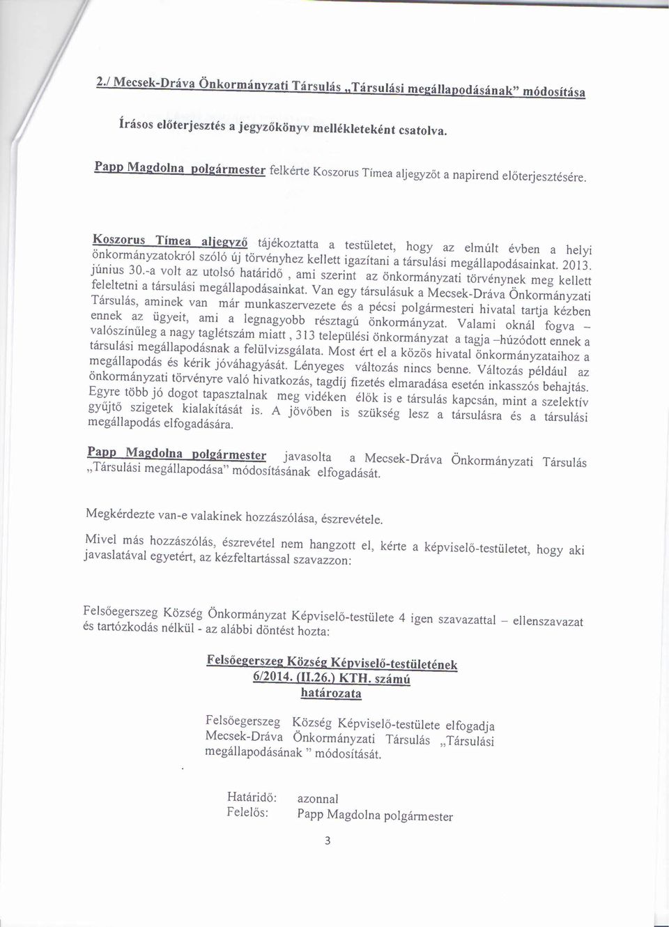 Koszorus Tímea aljegvző tájékoztatta a testületet, hogy az elmúlt évben a helyi őrikormányzatokról szóló új törvényhez kellett igazítani a társulási megállapodásainkat. 2013. június 30.