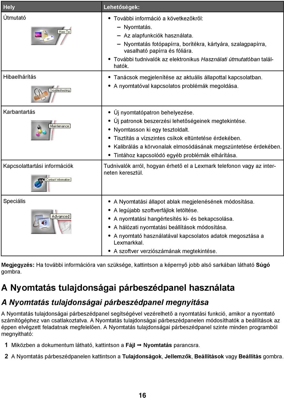 Tanácsok megjelenítése az aktuális állapottal kapcsolatban. A nyomtatóval kapcsolatos problémák megoldása. Karbantartás Kapcsolattartási információk Új nyomtatópatron behelyezése.