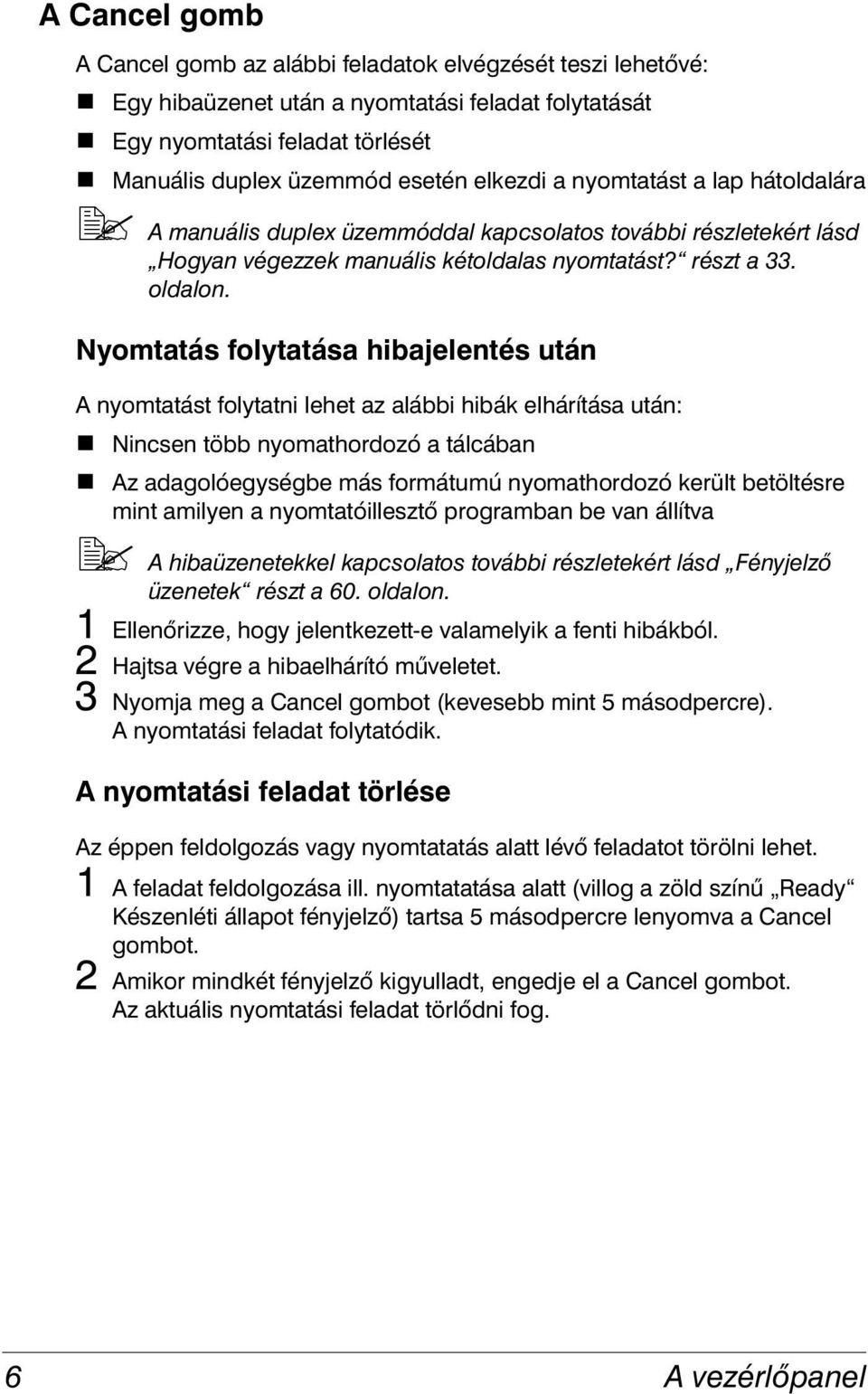 oldalon. Nyomtatás folytatása hibajelentés után A nyomtatást folytatni lehet az alábbi hibák elhárítása után:! Nincsen több nyomathordozó a tálcában!