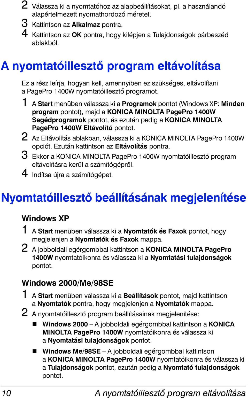 A nyomtatóillesztő program eltávolítása Ez a rész leírja, hogyan kell, amennyiben ez szükséges, eltávolítani a PagePro 1400W nyomtatóillesztő programot.