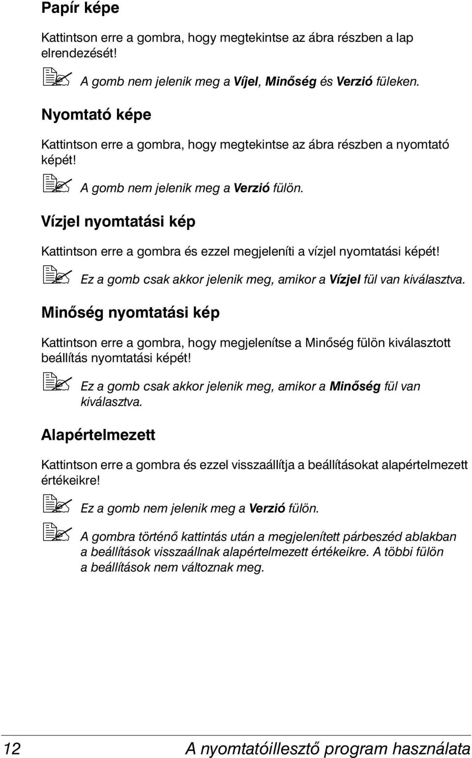 Vízjel nyomtatási kép Kattintson erre a gombra és ezzel megjeleníti a vízjel nyomtatási képét! "# Ez a gomb csak akkor jelenik meg, amikor a Vízjel fül van kiválasztva.