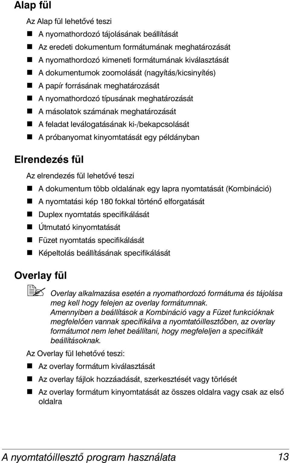 A feladat leválogatásának ki-/bekapcsolását! A próbanyomat kinyomtatását egy példányban Elrendezés fül Az elrendezés fül lehetővé teszi! A dokumentum több oldalának egy lapra nyomtatását (Kombináció)!