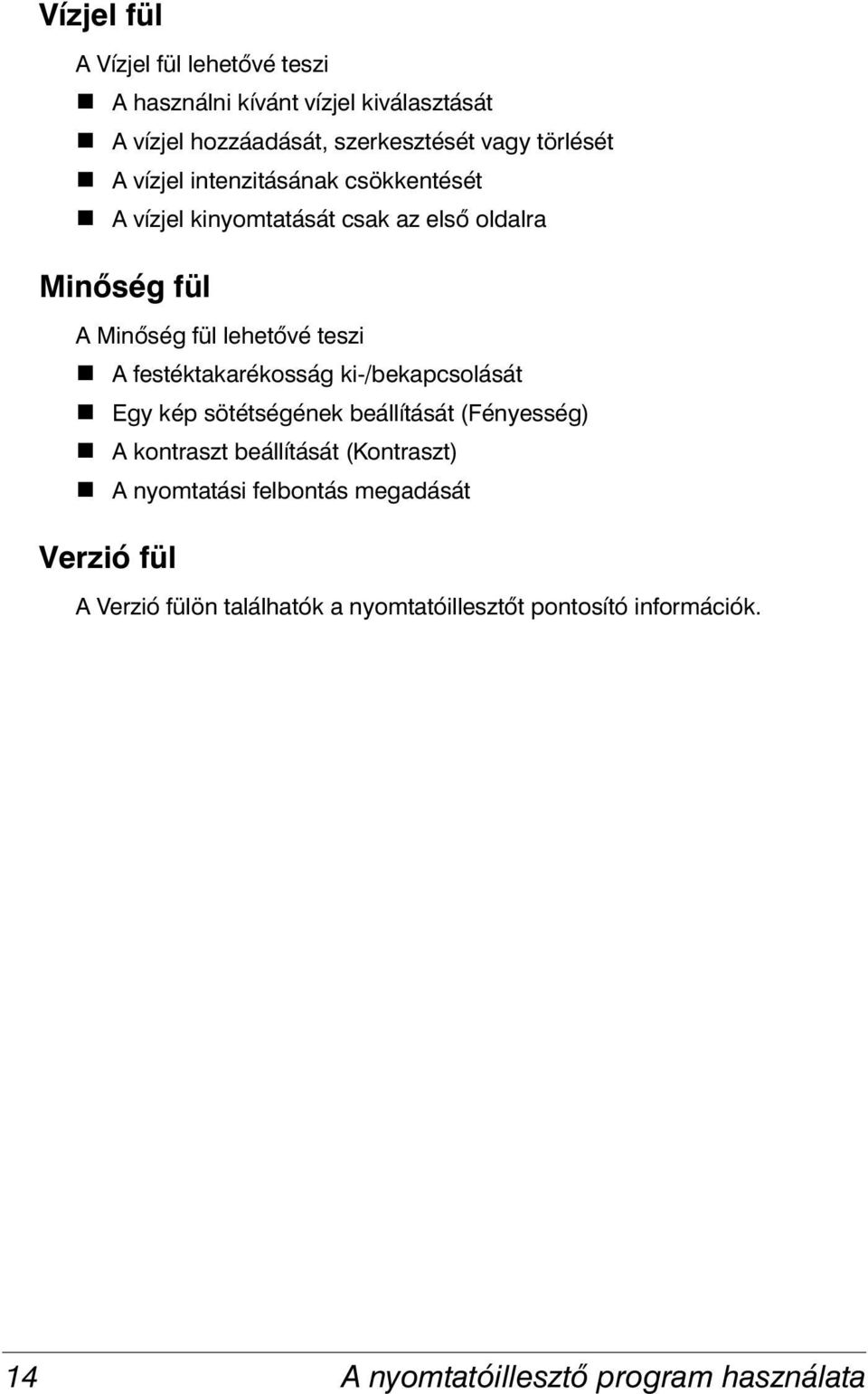 A festéktakarékosság ki-/bekapcsolását! Egy kép sötétségének beállítását (Fényesség)! A kontraszt beállítását (Kontraszt)!