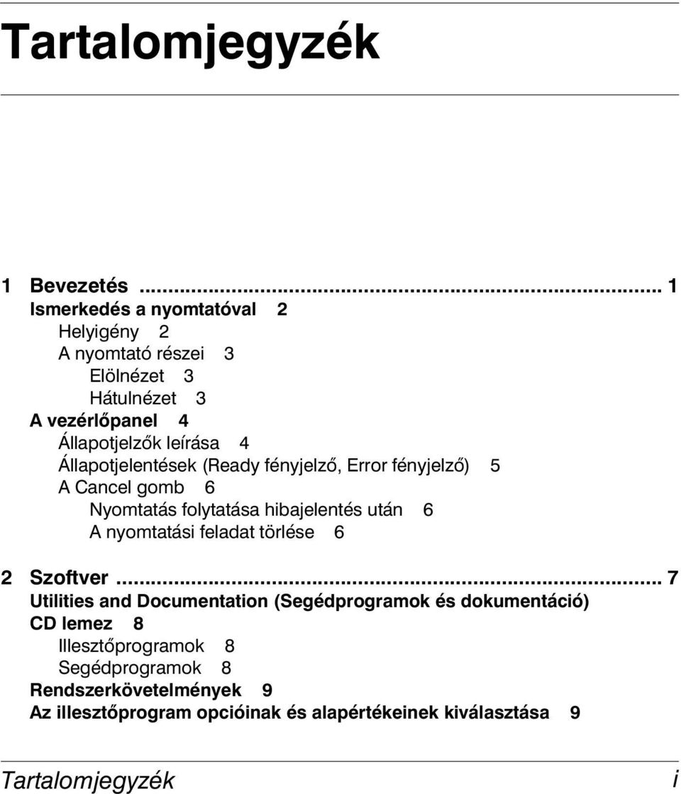 Állapotjelentések (Ready fényjelző, Error fényjelző) 5 A Cancel gomb 6 Nyomtatás folytatása hibajelentés után 6 A nyomtatási feladat