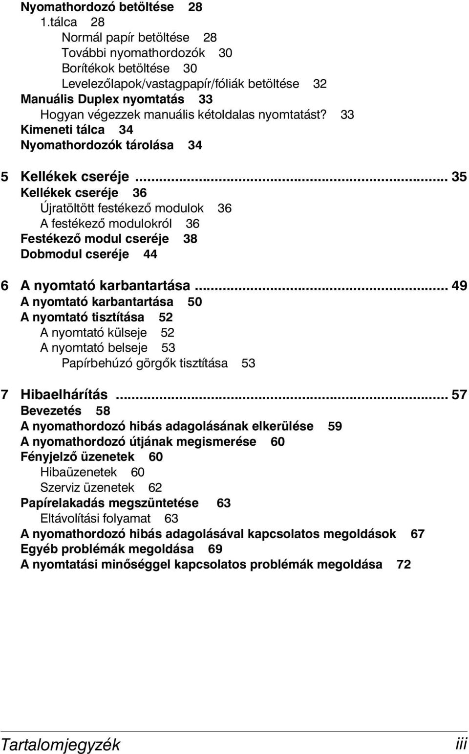 nyomtatást? 33 Kimeneti tálca 34 Nyomathordozók tárolása 34 5 Kellékek cseréje.