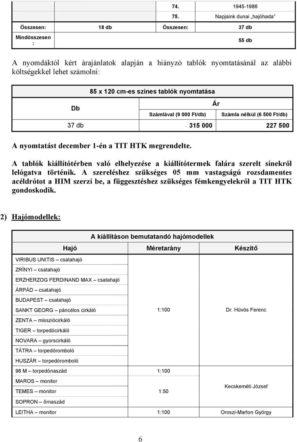 cm-es színes tablók nyomtatása Ár Számlával (9 000 Ft/db) Számla nélkül (6 500 Ft/db) 37 db 315 000 227 500 A nyomtatást december 1-én a TIT HTK megrendelte.