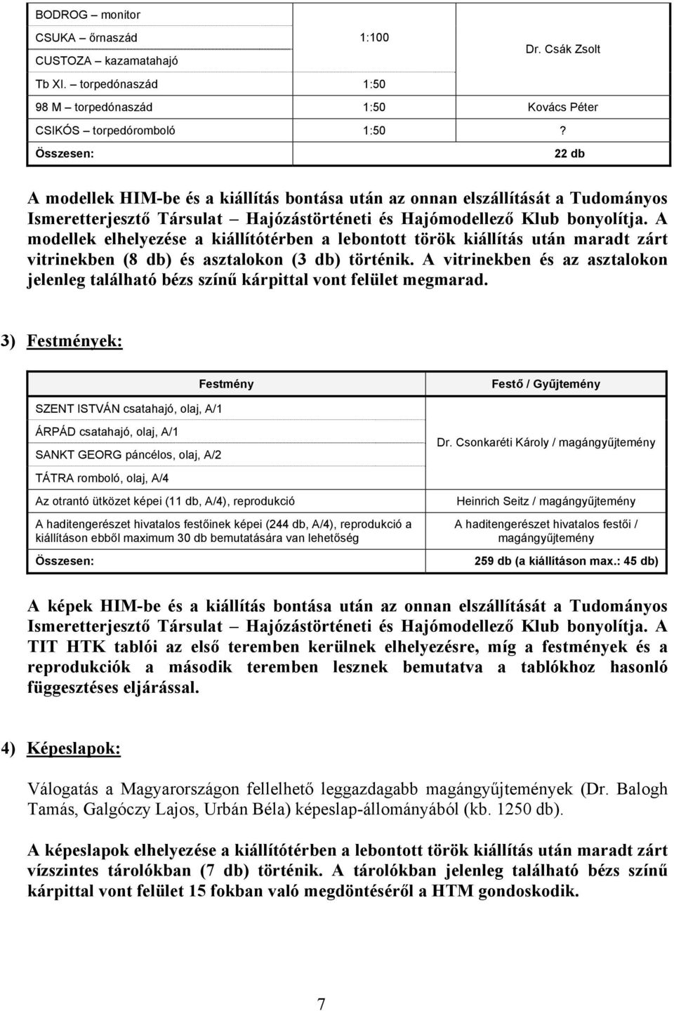 A modellek elhelyezése a kiállítótérben a lebontott török kiállítás után maradt zárt vitrinekben (8 db) és asztalokon (3 db) történik.
