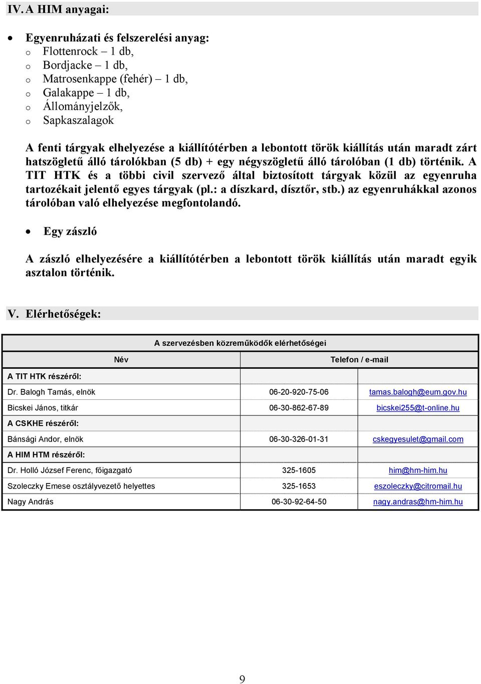 A TIT HTK és a többi civil szervező által biztosított tárgyak közül az egyenruha tartozékait jelentő egyes tárgyak (pl.: a díszkard, dísztőr, stb.