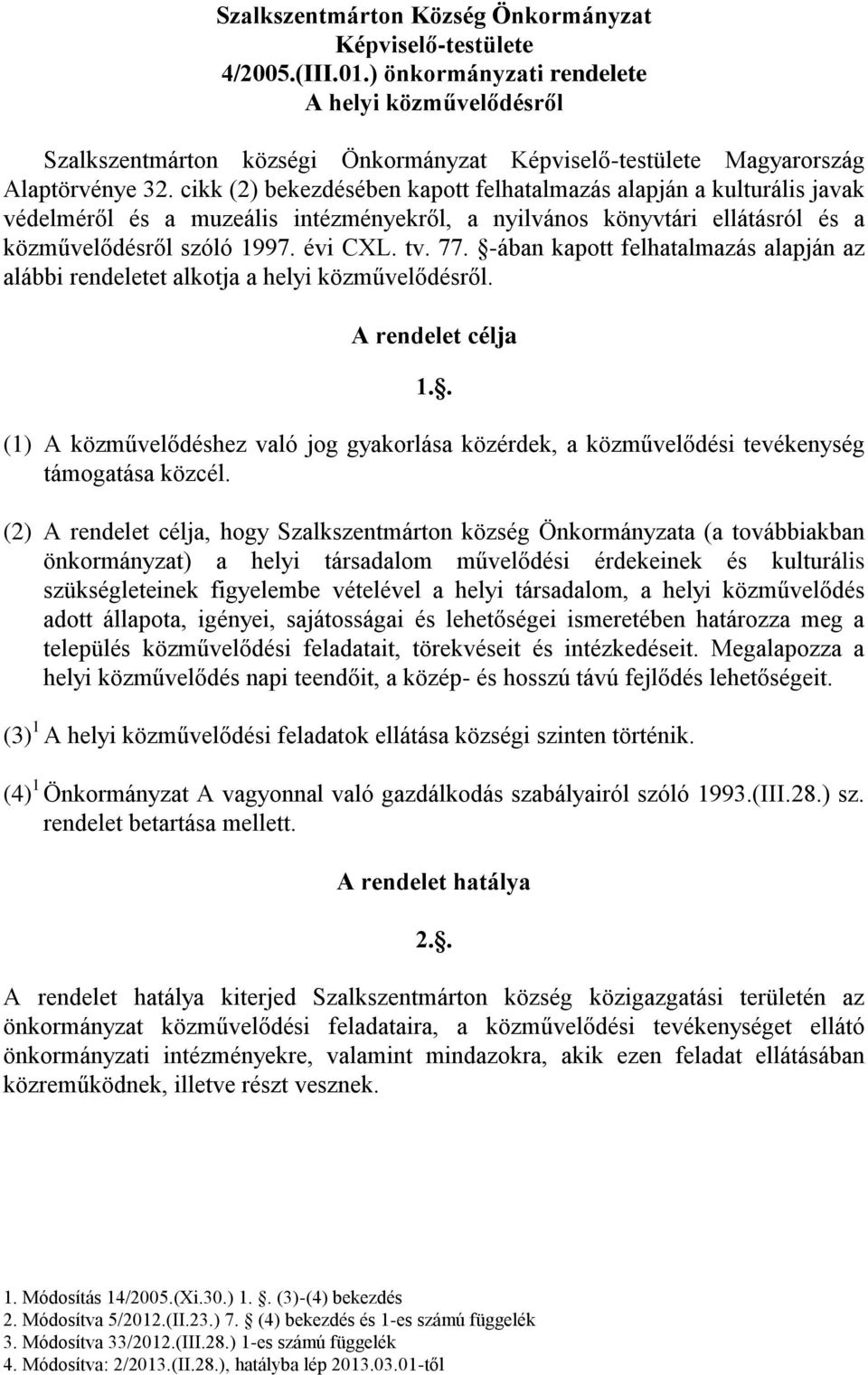 cikk (2) bekezdésében kapott felhatalmazás alapján a kulturális javak védelméről és a muzeális intézményekről, a nyilvános könyvtári ellátásról és a közművelődésről szóló 1997. évi CXL. tv. 77.