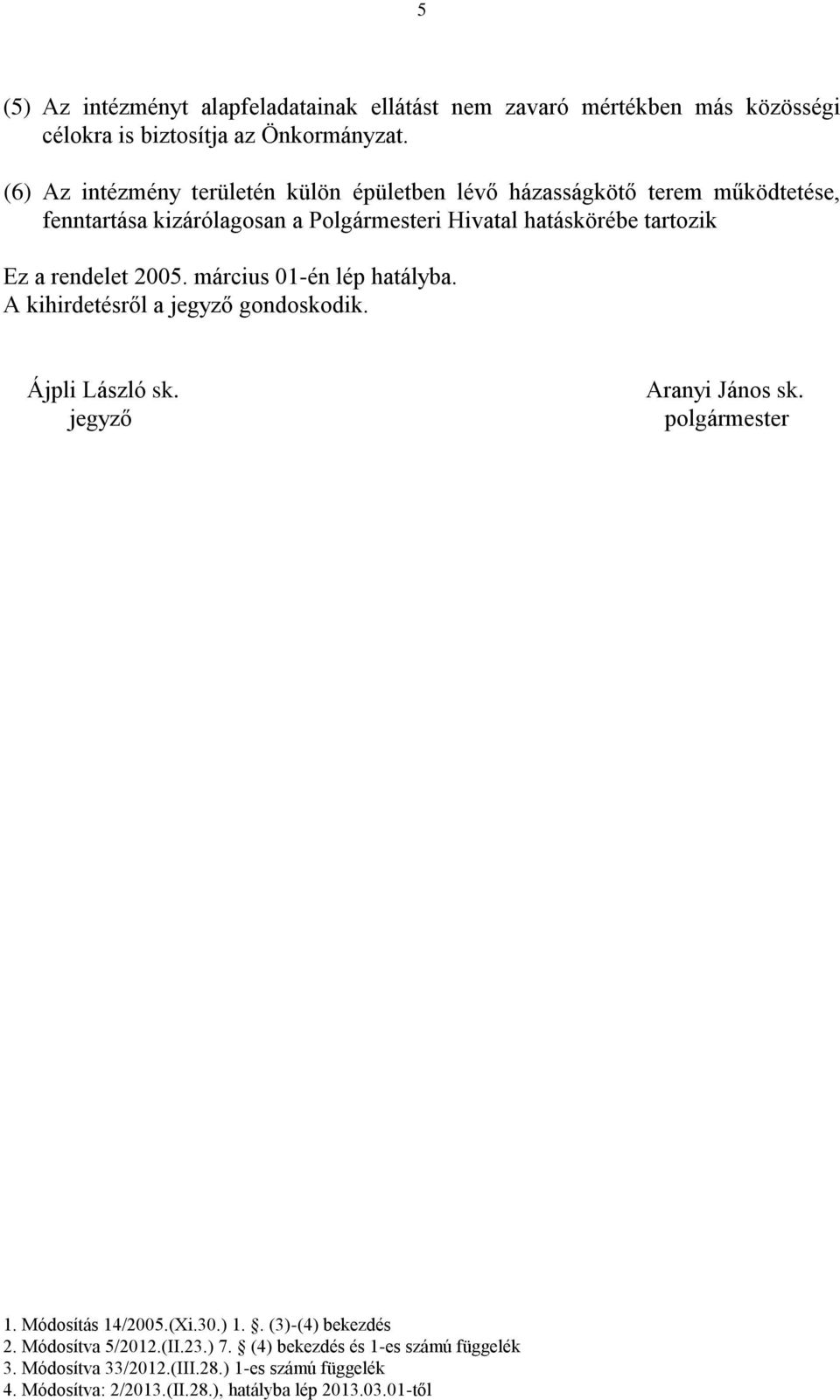 (6) Az intézmény területén külön épületben lévő házasságkötő terem működtetése, fenntartása