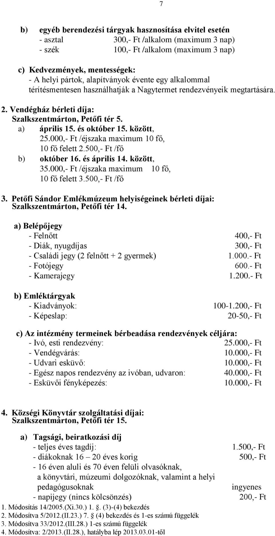 között, 25.000,- Ft /éjszaka maximum 10 fő, 10 fő felett 2.500,- Ft /fő b) október 16. és április 14. között, 35.000,- Ft /éjszaka maximum 10 fő, 10 fő felett 3.500,- Ft /fő 3.