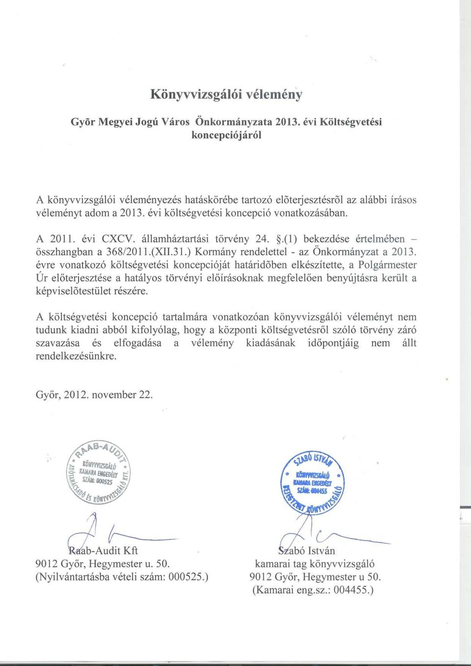 évi CXCV. államháztartási törvény 24..(1) bekezdése értelmében - összhangban a 368/2011.(XII.31.) Kormány rendelettel - az Onkormányzat a 2013.