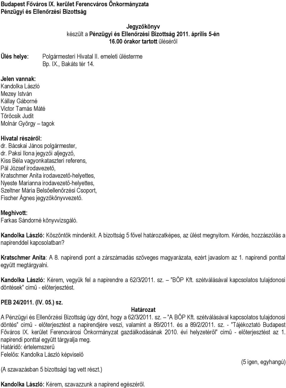 Jelen vannak: Kandolka László Mezey István Kállay Gáborné Victor Tamás Máté Törőcsik Judit Molnár György tagok Hivatal részéről: dr. Bácskai János polgármester, dr.