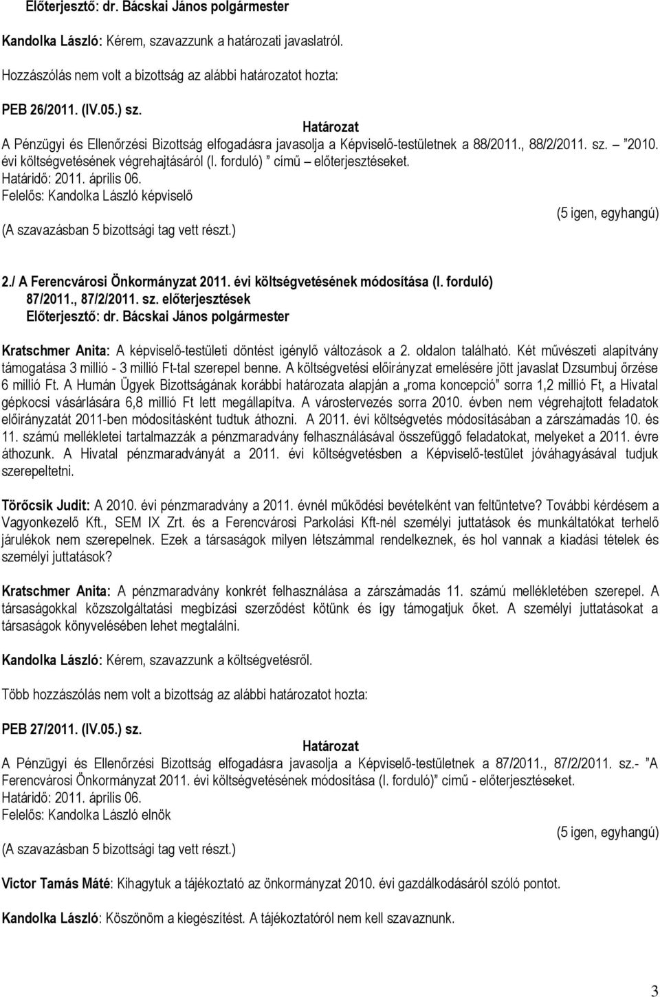 évi költségvetésének módosítása (I. forduló) 87/2011., 87/2/2011. sz. előterjesztések Kratschmer Anita: A képviselő-testületi döntést igénylő változások a 2. oldalon található.