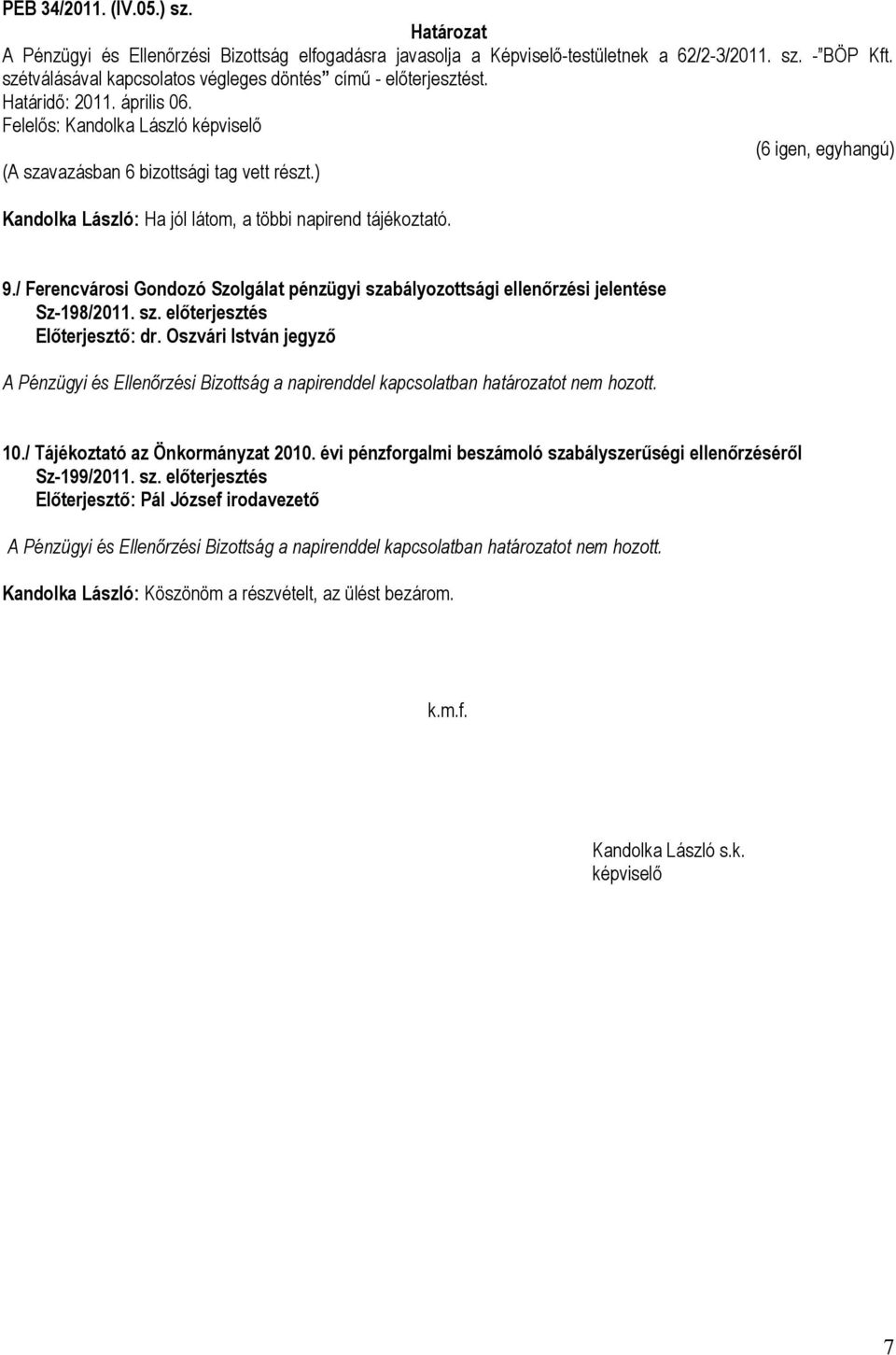 / Ferencvárosi Gondozó Szolgálat pénzügyi szabályozottsági ellenőrzési jelentése Sz-198/2011. sz. előterjesztés A Pénzügyi és Ellenőrzési Bizottság a napirenddel kapcsolatban határozatot nem hozott.