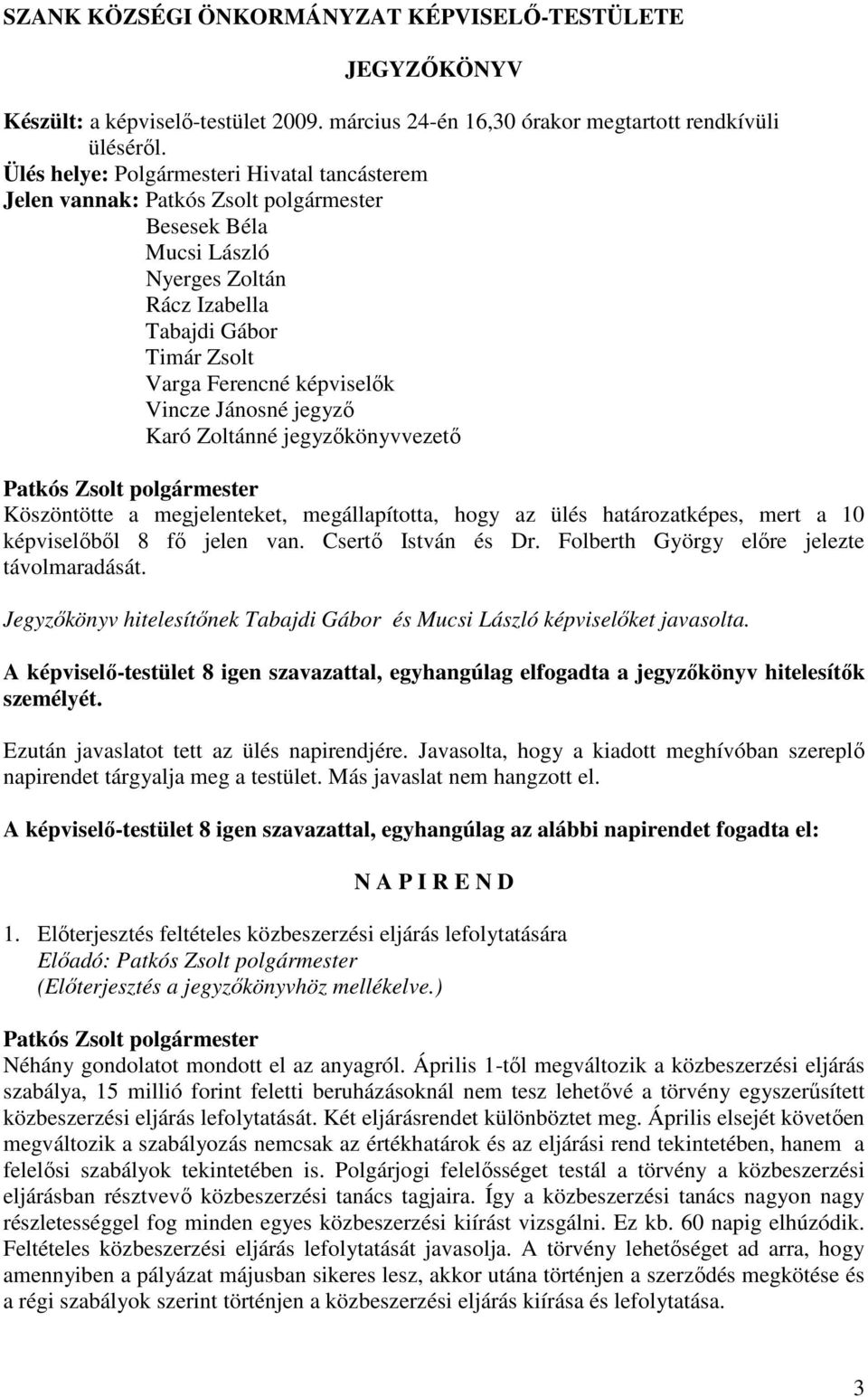 Zoltánné jegyzıkönyvvezetı Köszöntötte a megjelenteket, megállapította, hogy az ülés határozatképes, mert a 10 képviselıbıl 8 fı jelen van. Csertı István és Dr.