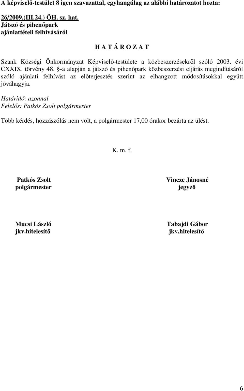 Játszó és pihenıpark ajánlattételi felhívásáról H A T Á R O Z A T Szank Községi Önkormányzat Képviselı-testülete a közbeszerzésekrıl szóló 2003. évi CXXIX. törvény 48.