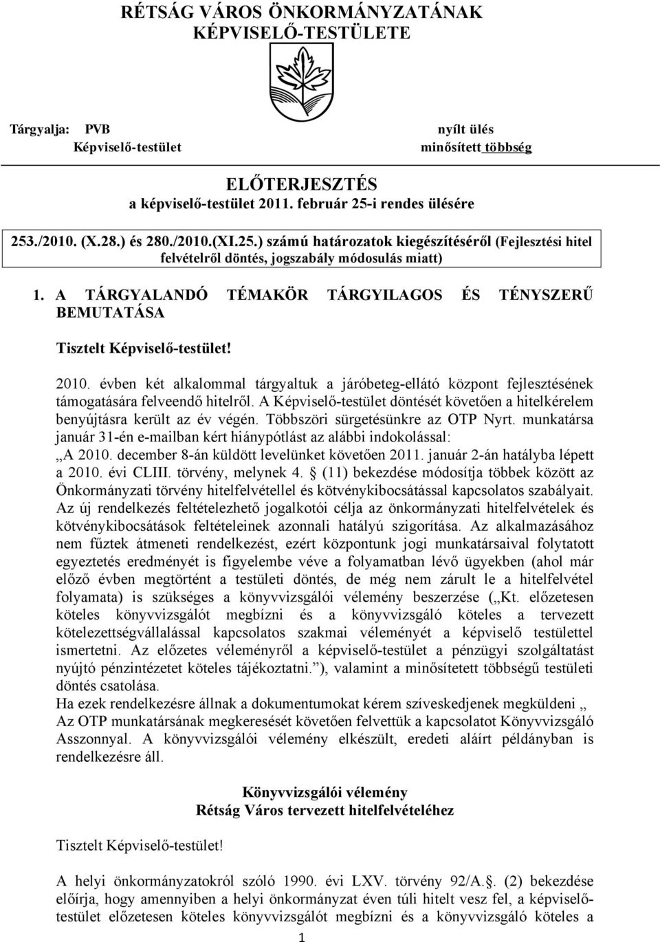 A TÁRGYALANDÓ TÉMAKÖR TÁRGYILAGOS ÉS TÉNYSZERŰ BEMUTATÁSA Tisztelt Képviselő-testület! 2010. évben két alkalommal tárgyaltuk a járóbeteg-ellátó központ fejlesztésének támogatására felveendő hitelről.