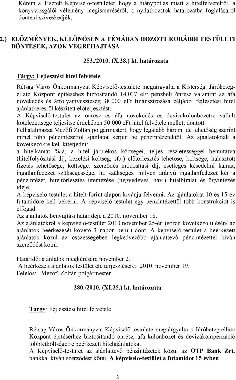 határozata Tárgy: Fejlesztési hitel felvétele Rétság Város Önkormányzat Képviselő-testülete megtárgyalta a Kistérségi Járóbetegellátó Központ építéséhez biztosítandó 14.