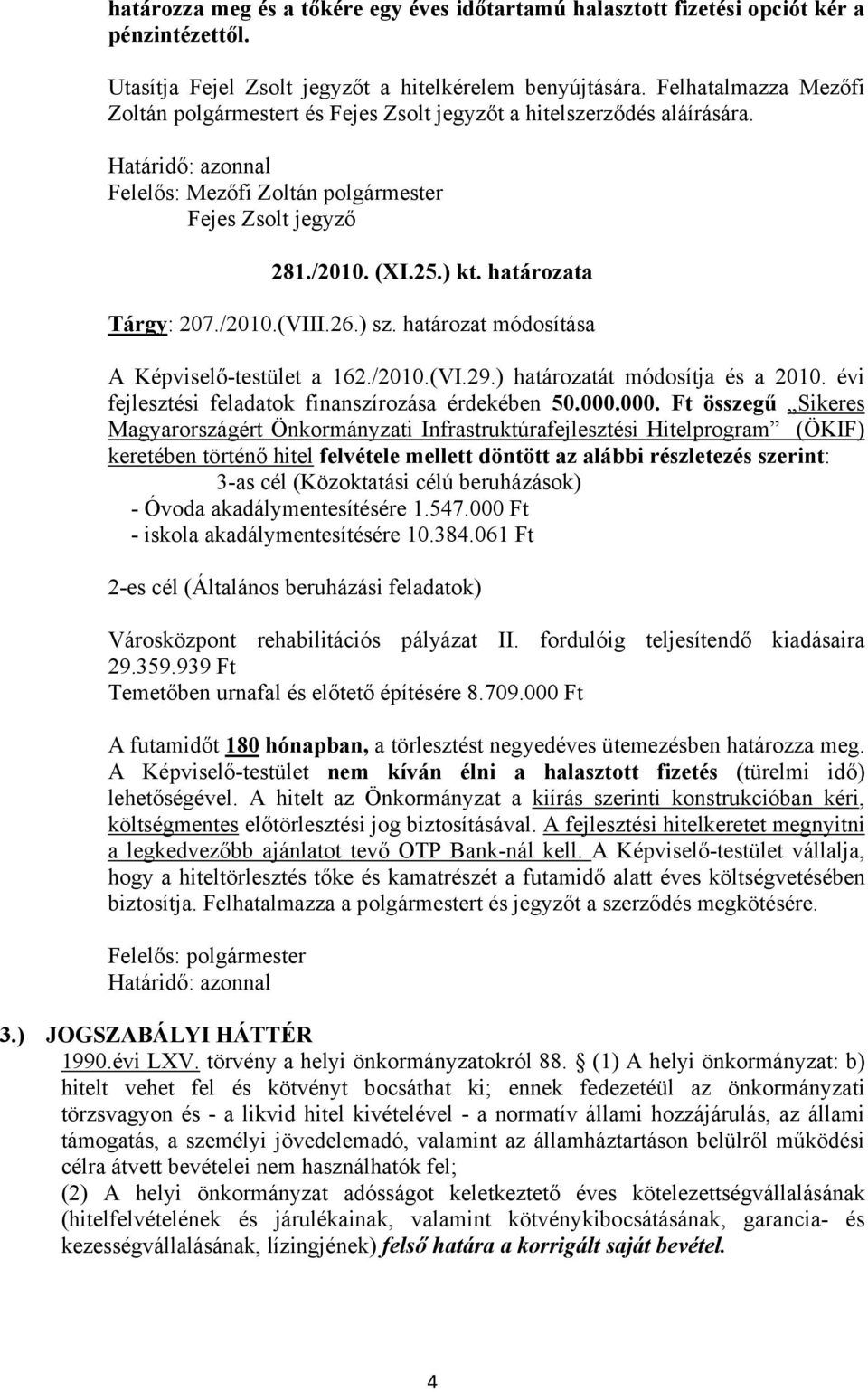 határozat módosítása A Képviselő-testület a 162./2010.(VI.29.) határozatát módosítja és a 2010. évi fejlesztési feladatok finanszírozása érdekében 50.000.