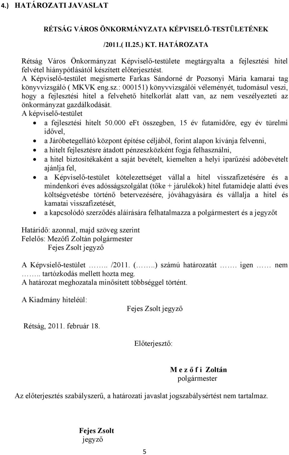 A Képviselő-testület megismerte Farkas Sándorné dr Pozsonyi Mária kamarai tag könyvvizsgáló ( MKVK eng.sz.