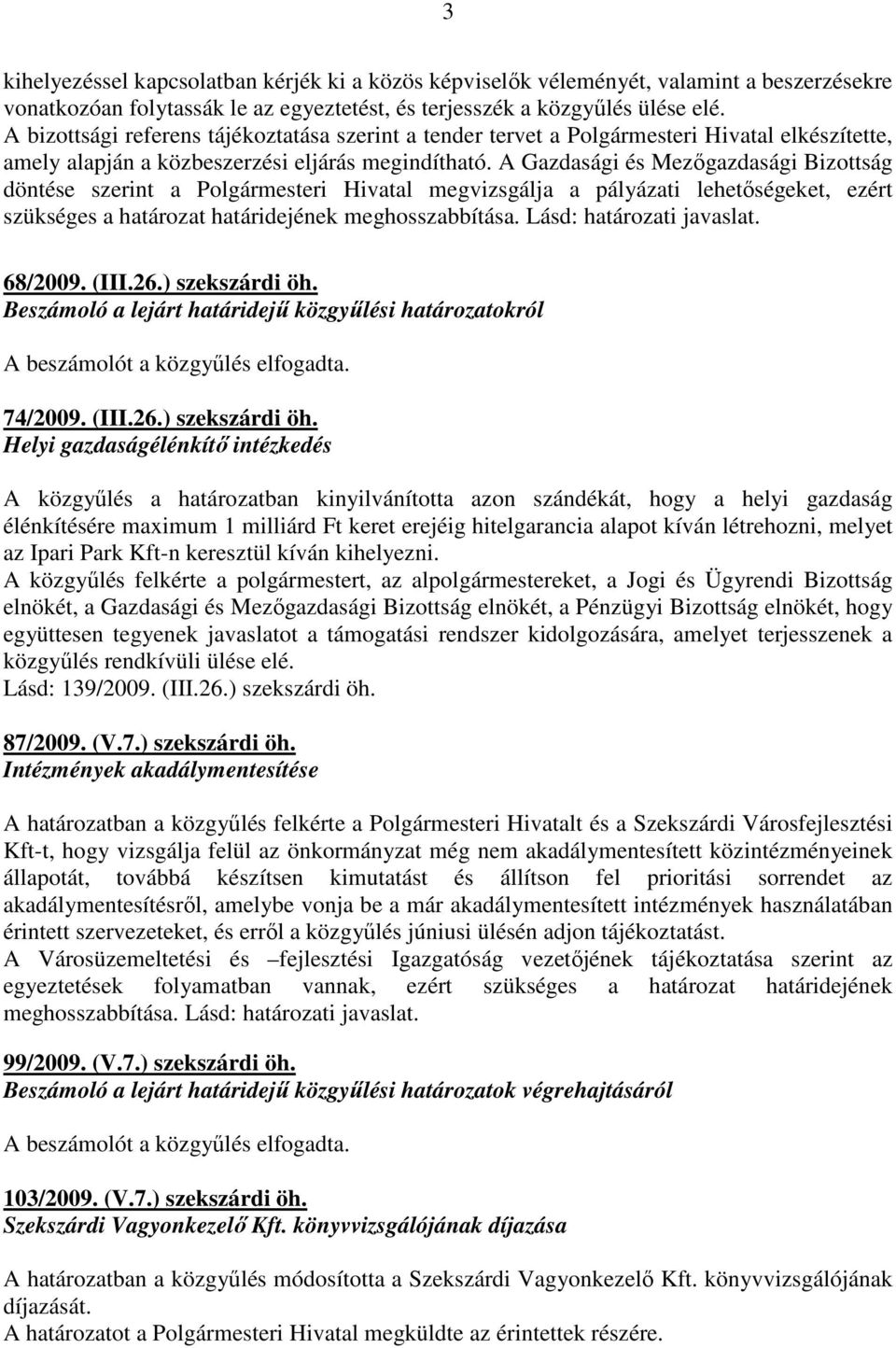 A Gazdasági és Mezıgazdasági Bizottság döntése szerint a Polgármesteri Hivatal megvizsgálja a pályázati lehetıségeket, ezért szükséges a határozat határidejének meghosszabbítása.