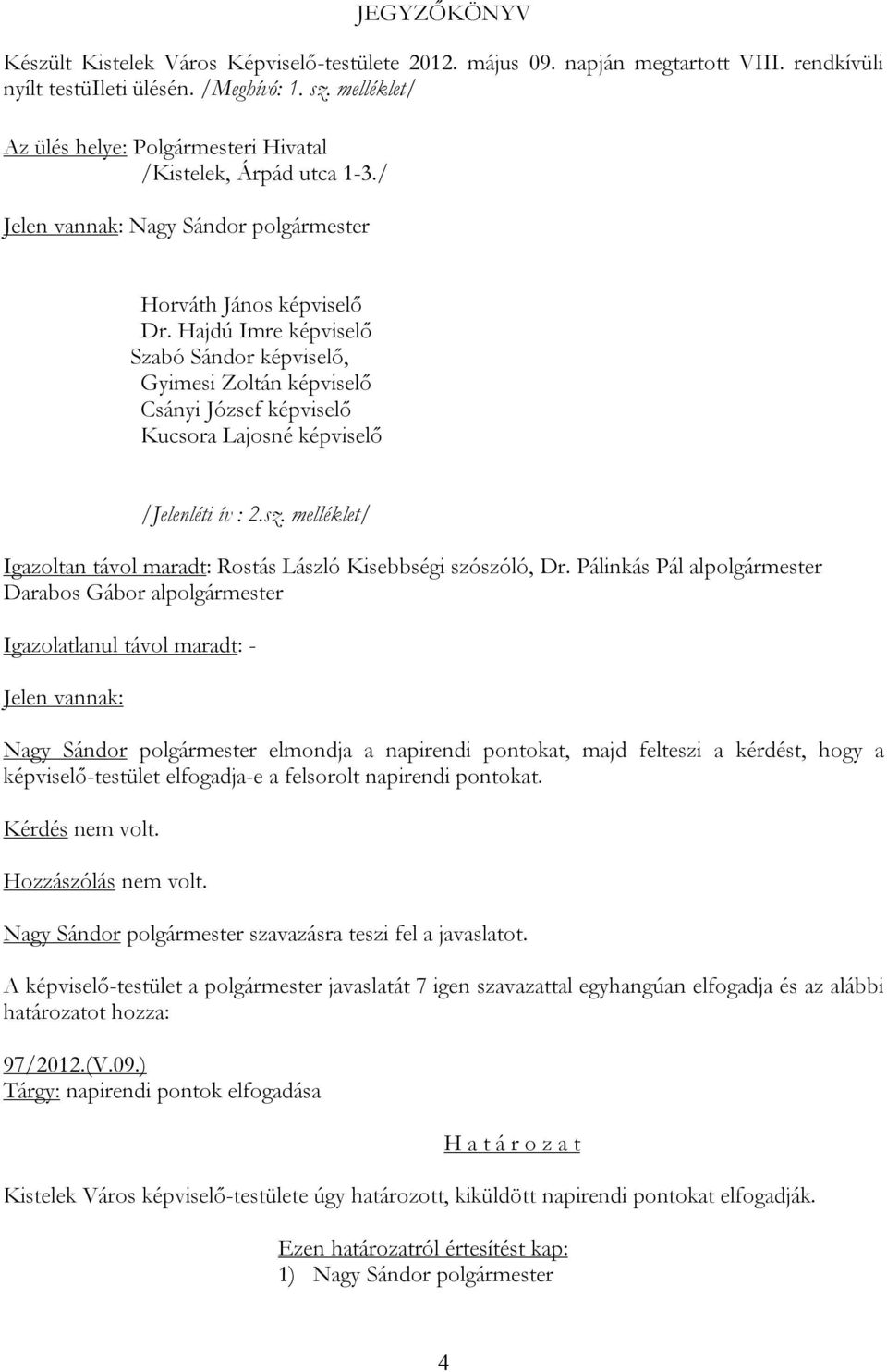 Hajdú Imre képviselő Szabó Sándor képviselő, Gyimesi Zoltán képviselő Csányi József képviselő Kucsora Lajosné képviselő /Jelenléti ív : 2.sz.