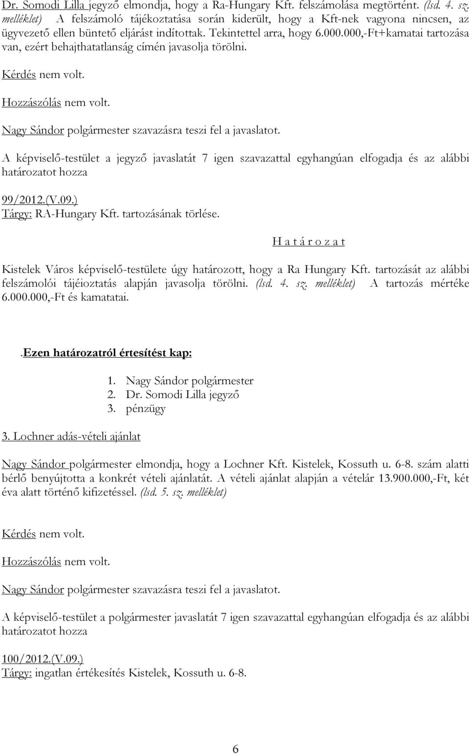 000,-Ft+kamatai tartozása van, ezért behajthatatlanság címén javasolja törölni. A képviselő-testület a jegyző javaslatát 7 igen szavazattal egyhangúan elfogadja és az alábbi határozatot hozza 99/2012.