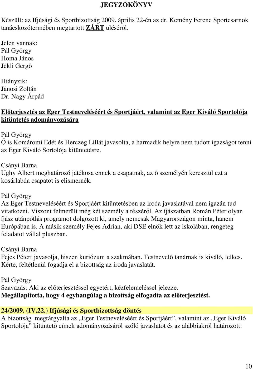 Nagy Árpád Előterjesztés az Eger Testneveléséért és Sportjáért, valamint az Eger Kiváló Sportolója kitüntetés adományozására Ő is Komáromi Edét és Herczeg Lillát javasolta, a harmadik helyre nem