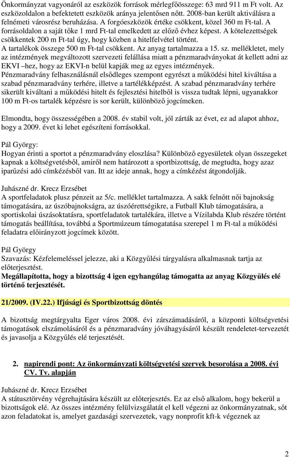 A kötelezettségek csökkentek 200 m Ft-tal úgy, hogy közben a hitelfelvétel történt. A tartalékok összege 500 m Ft-tal csökkent. Az anyag tartalmazza a 15. sz.