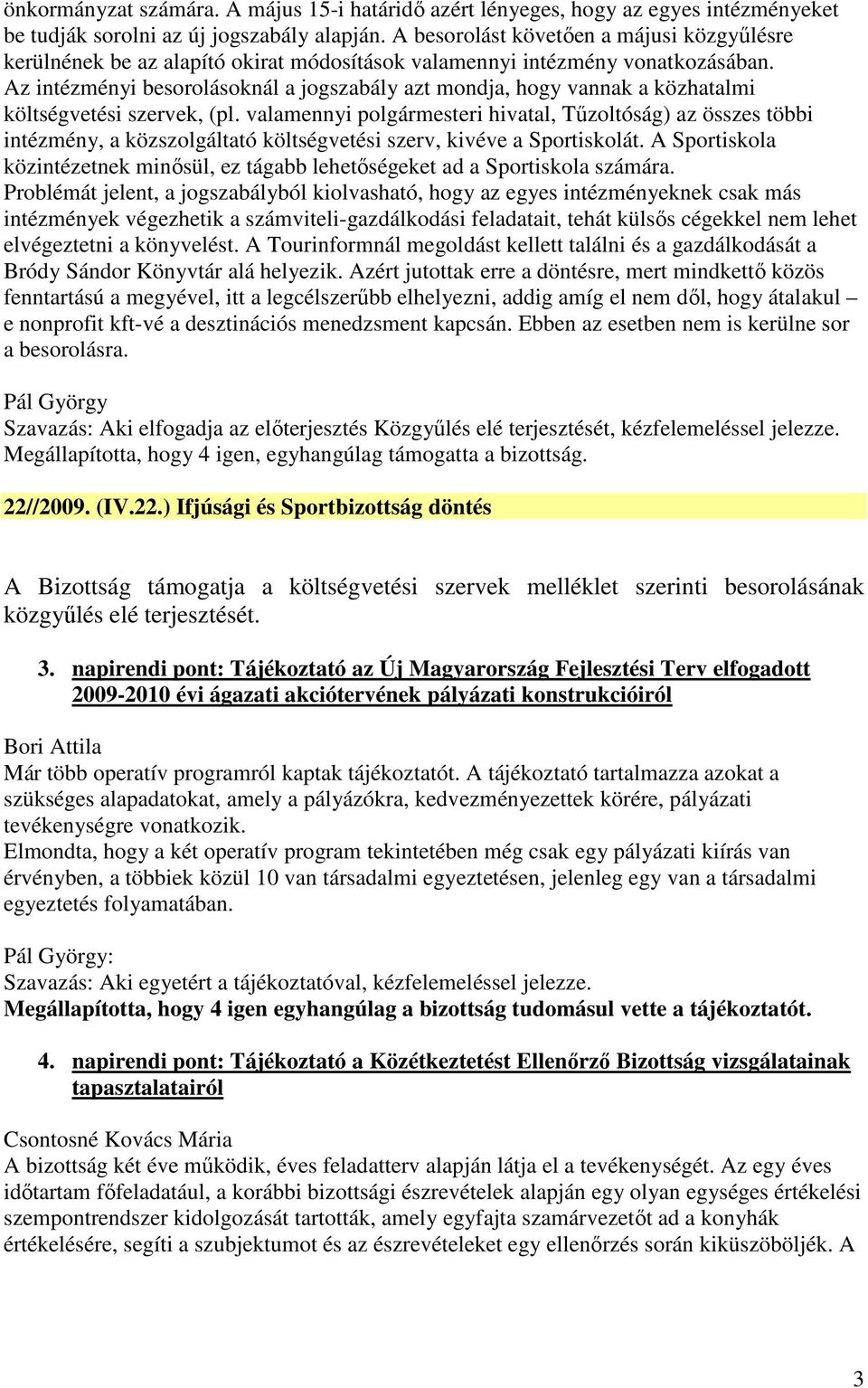 Az intézményi besorolásoknál a jogszabály azt mondja, hogy vannak a közhatalmi költségvetési szervek, (pl.