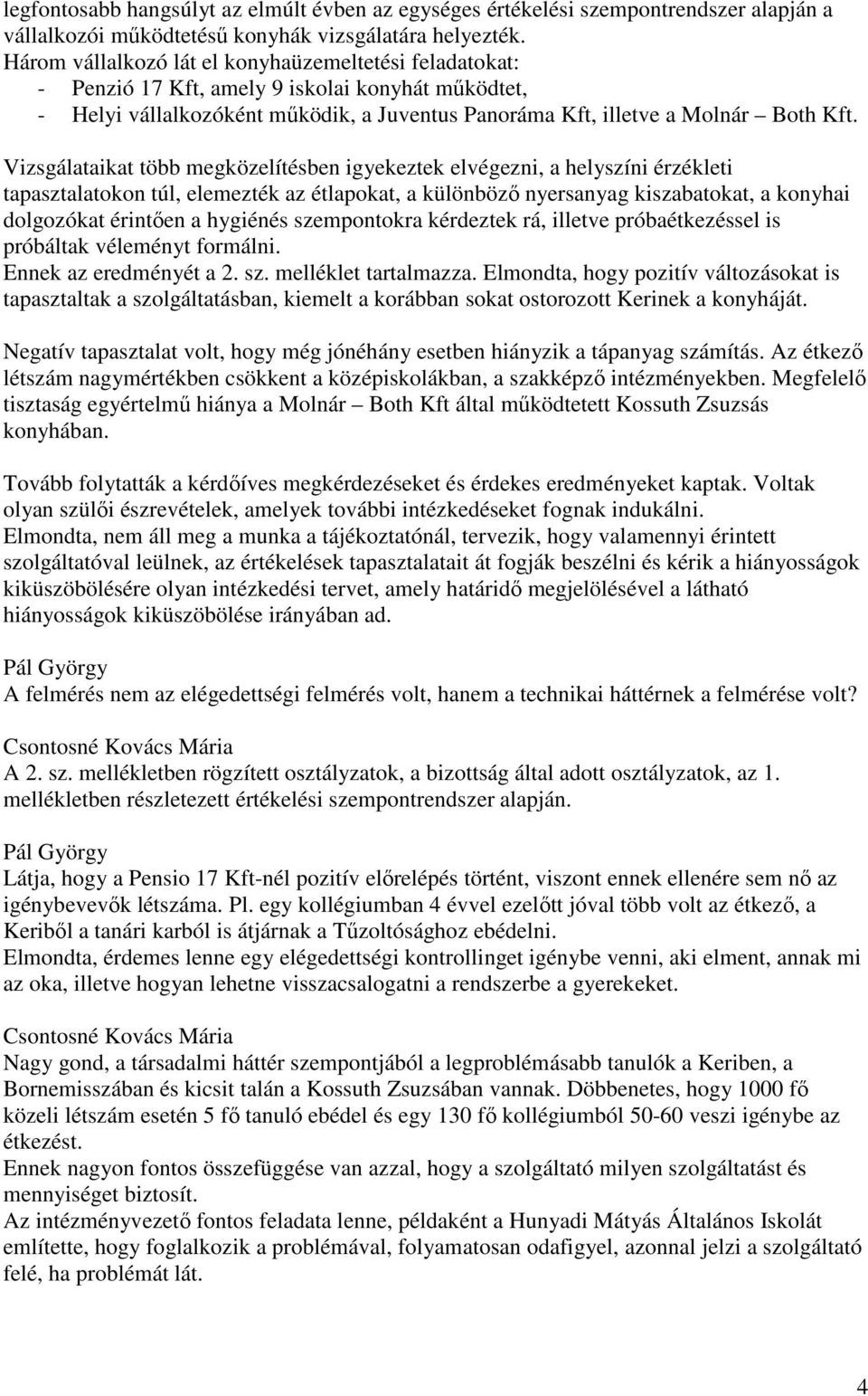 Vizsgálataikat több megközelítésben igyekeztek elvégezni, a helyszíni érzékleti tapasztalatokon túl, elemezték az étlapokat, a különböző nyersanyag kiszabatokat, a konyhai dolgozókat érintően a
