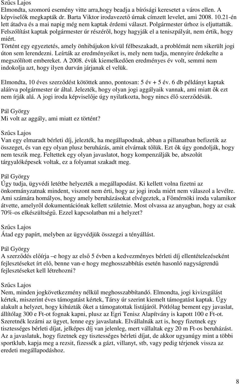 Történt egy egyeztetés, amely önhibájukon kívül félbeszakadt, a problémát nem sikerült jogi úton sem lerendezni.