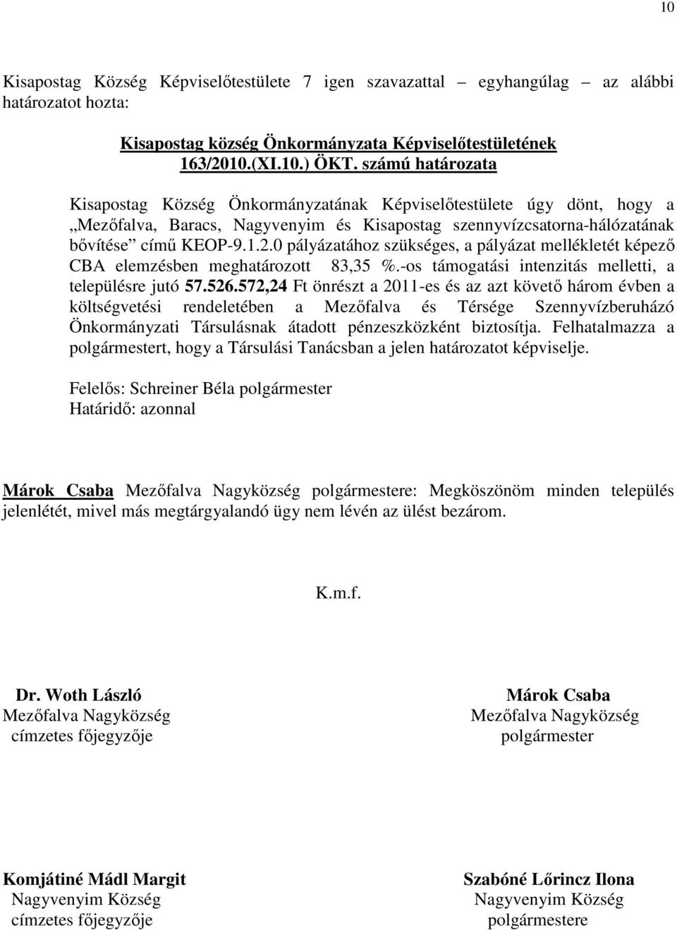 0 pályázatához szükséges, a pályázat mellékletét képezı CBA elemzésben meghatározott 83,35 %.-os támogatási intenzitás melletti, a településre jutó 57.526.