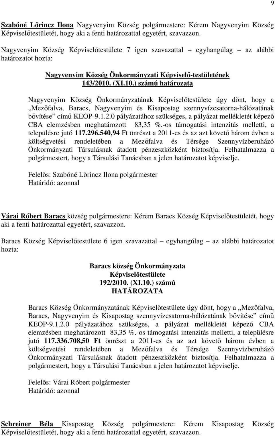 (XI.10.) számú határozata Nagyvenyim Község Önkormányzatának Képviselıtestülete úgy dönt, hogy a Mezıfalva, Baracs, Nagyvenyim és Kisapostag szennyvízcsatorna-hálózatának bıvítése címő KEOP-9.1.2.