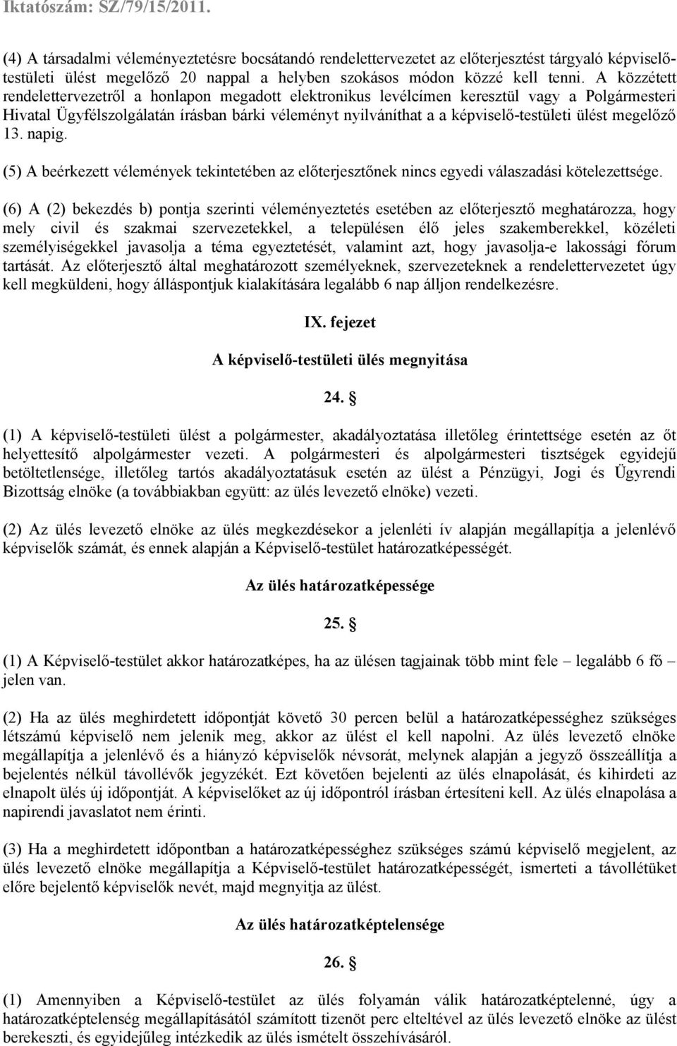 megelőző 13. napig. (5) A beérkezett vélemények tekintetében az előterjesztőnek nincs egyedi válaszadási kötelezettsége.