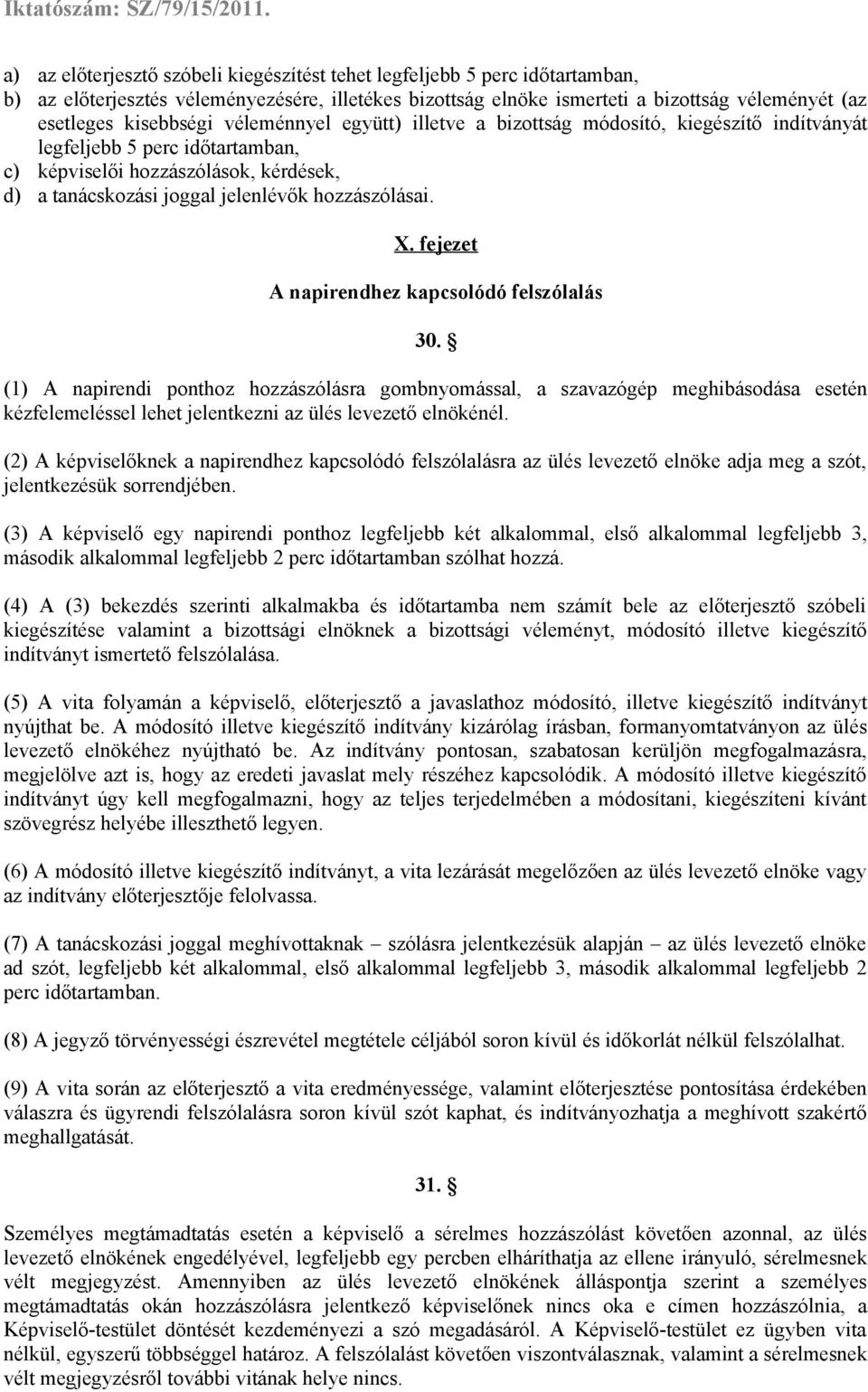 fejezet A napirendhez kapcsolódó felszólalás 30. (1) A napirendi ponthoz hozzászólásra gombnyomással, a szavazógép meghibásodása esetén kézfelemeléssel lehet jelentkezni az ülés levezető elnökénél.