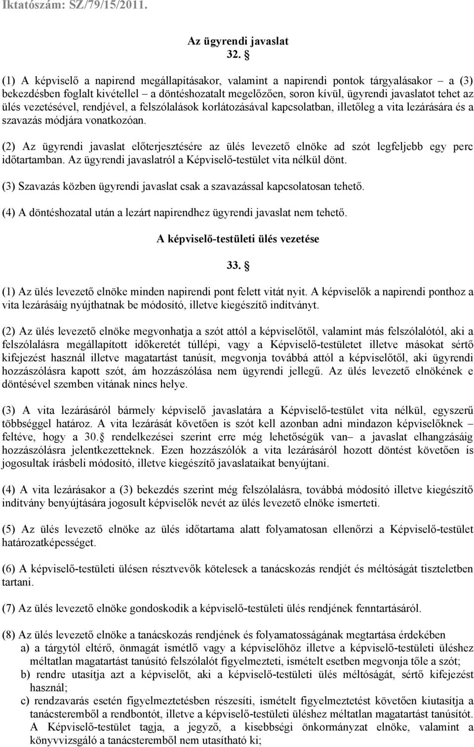 vezetésével, rendjével, a felszólalások korlátozásával kapcsolatban, illetőleg a vita lezárására és a szavazás módjára vonatkozóan.