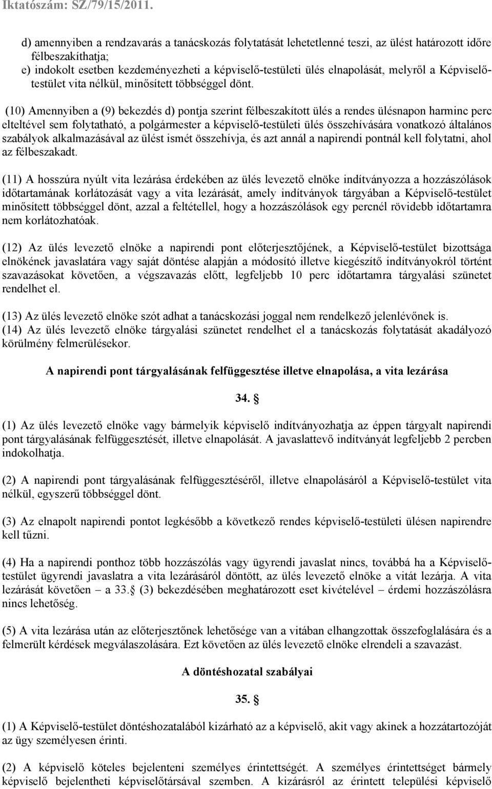 (10) Amennyiben a (9) bekezdés d) pontja szerint félbeszakított ülés a rendes ülésnapon harminc perc elteltével sem folytatható, a polgármester a képviselő-testületi ülés összehívására vonatkozó